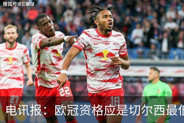 电讯报：欧冠资格应是切尔西最低目标，球队必须全力争夺英超冠军
